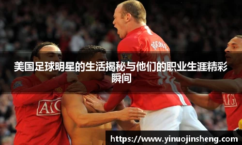 美国足球明星的生活揭秘与他们的职业生涯精彩瞬间
